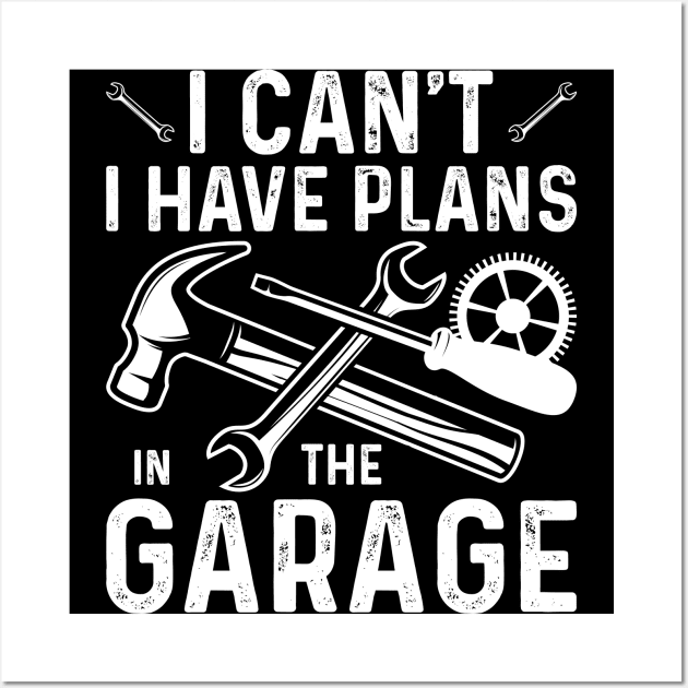 I Can't I Have Plans In The Garage Wall Art by badrianovic